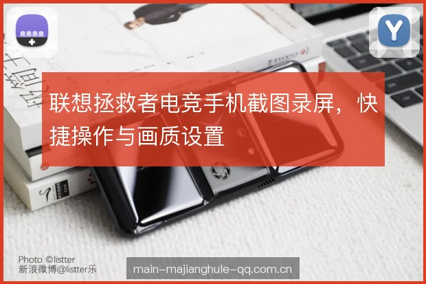 联想拯救者电竞手机截图录屏，快捷操作与画质设置