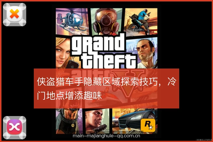 侠盗猎车手隐藏区域探索技巧,冷门地点增添趣味 侠盗猎车手隐藏区域探索技巧,冷门地点增添趣味
