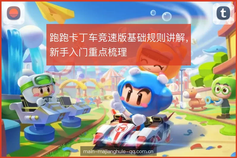 跑跑卡丁车竞速版基础规则讲解,新手入门重点梳理 跑跑卡丁车竞速版基础规则讲解,新手入门重点梳理